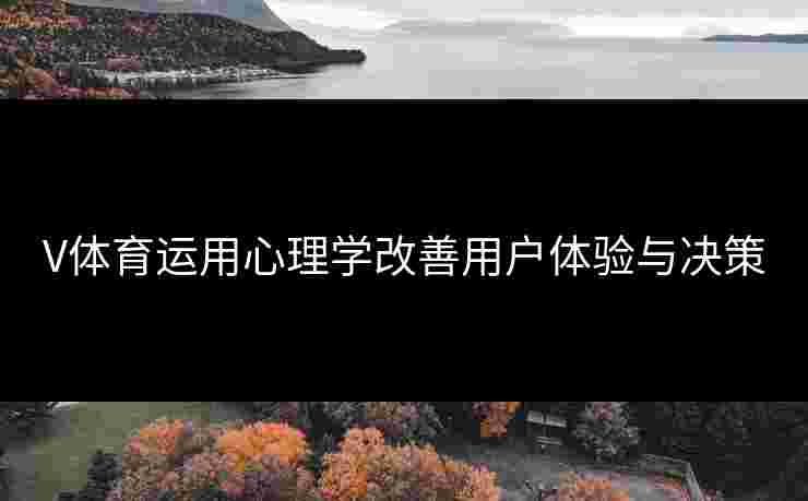 V体育运用心理学改善用户体验与决策