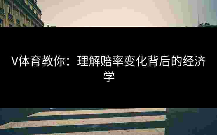 V体育教你：理解赔率变化背后的经济学