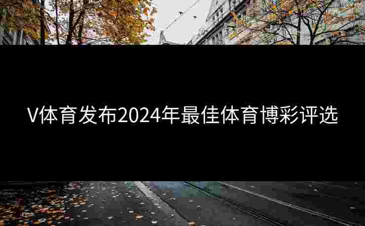V体育发布2024年最佳体育博彩评选