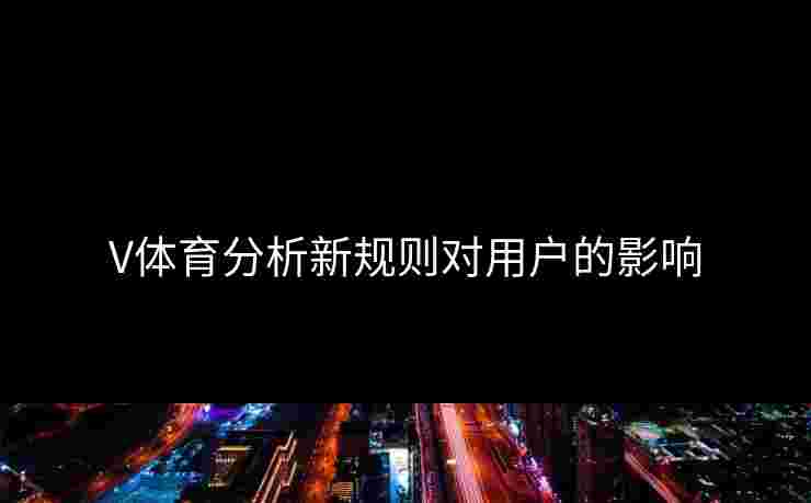 V体育分析新规则对用户的影响