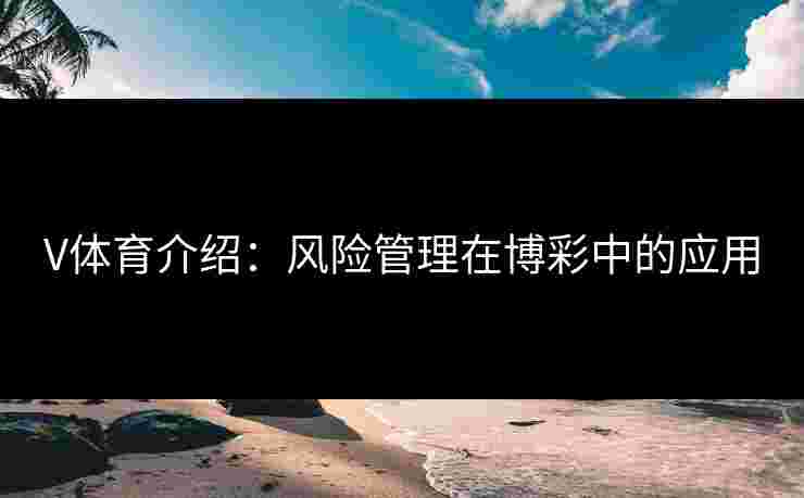 V体育介绍：风险管理在博彩中的应用