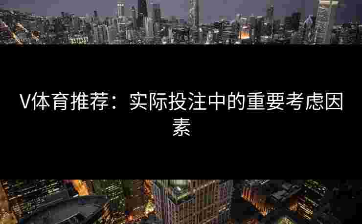 V体育推荐：实际投注中的重要考虑因素