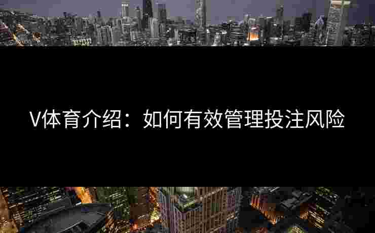 V体育介绍：如何有效管理投注风险