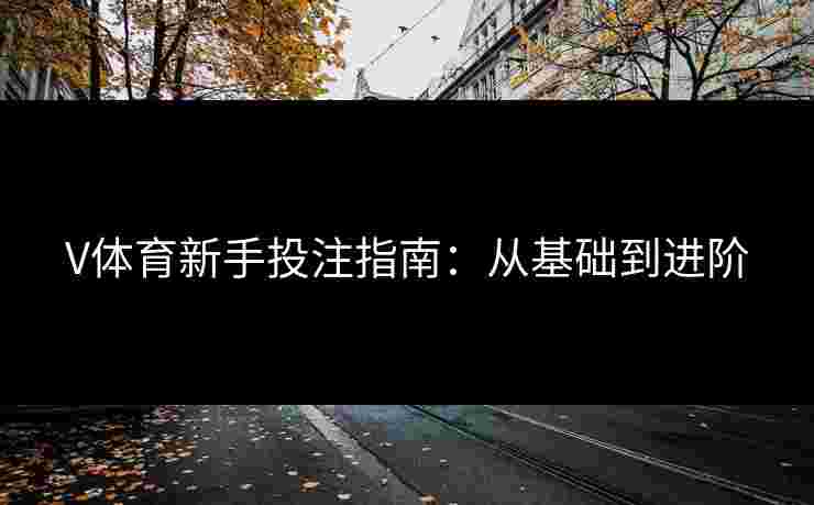 V体育新手投注指南：从基础到进阶