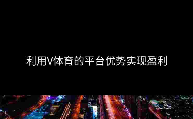 利用V体育的平台优势实现盈利