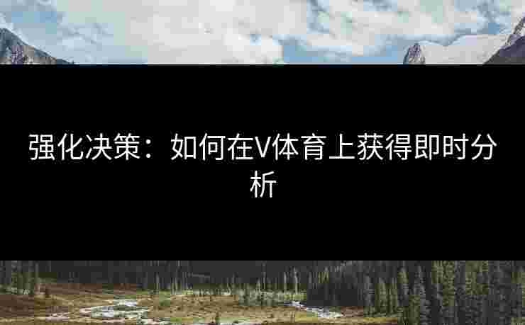 强化决策：如何在V体育上获得即时分析