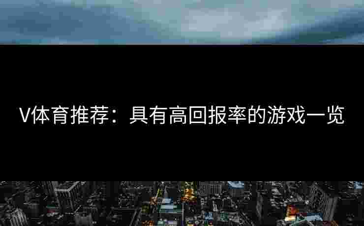 V体育推荐：具有高回报率的游戏一览