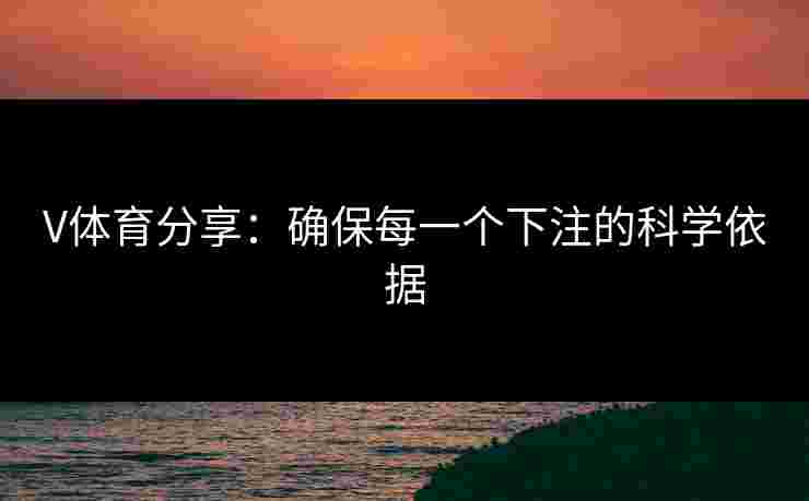 V体育分享：确保每一个下注的科学依据