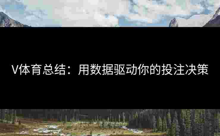 V体育总结：用数据驱动你的投注决策