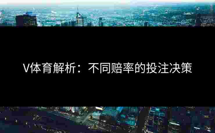V体育解析：不同赔率的投注决策