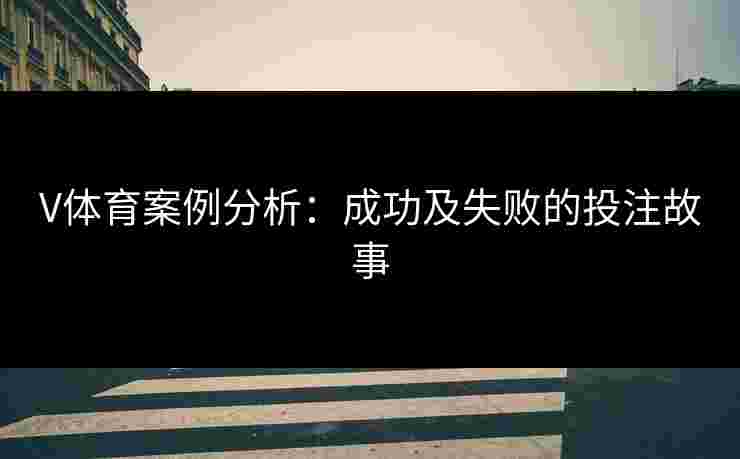 V体育案例分析：成功及失败的投注故事