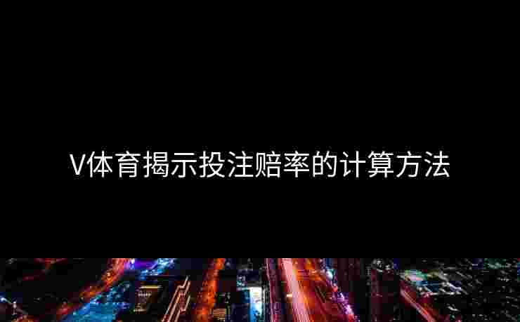 V体育揭示投注赔率的计算方法